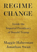 Regime Change: Inside the Imperial Presidency of Donald Trump