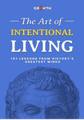 The Art of Intentional Living: 101 Lessons from History’s Greatest Minds