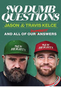 No Dumb Questions: And All of Our Dumbest Answers – The Kelce Brothers Answer Their Fans' Burning Questions About Football Brotherhood and Life