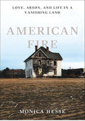 American Fire: Love, Arson, and Life in a Vanishing Land