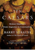 Ten Caesars: Roman Emperors from Augustus to Constantine