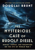 The Mysterious Case of Rudolf Diesel: Genius, Power, and Deception on the Eve of World War I