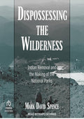Dispossessing the Wilderness: Indian Removal and the Making of the National Parks