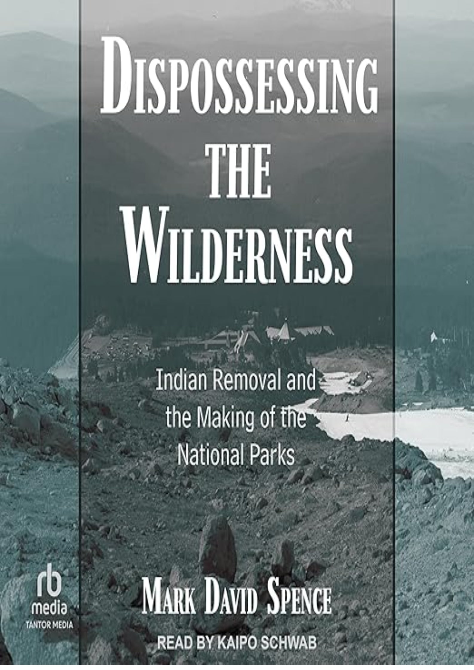 Dispossessing the Wilderness: Indian Removal and the Making of the National Parks