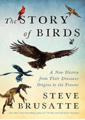 The Story of Birds: A New History from Their Dinosaur Origins to the Present