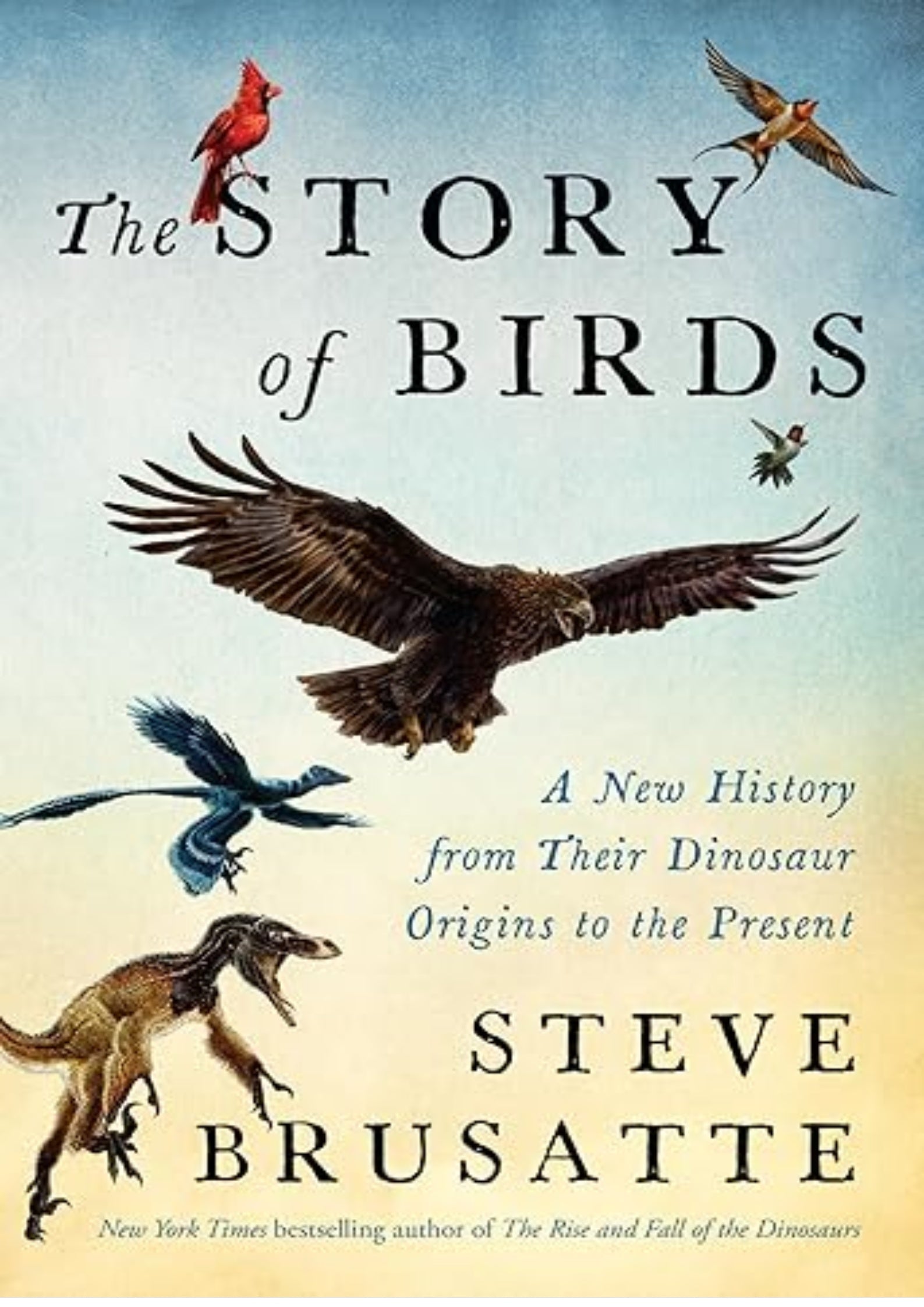The Story of Birds: A New History from Their Dinosaur Origins to the Present