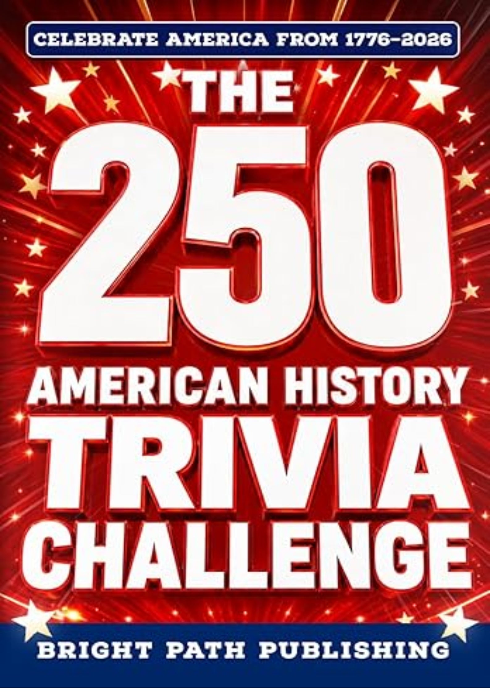 The 250 American History Trivia Challenge: A Patriotic Quiz Book & Game for History Buffs with 250+ Questions for the 4th of July and America's 250th Anniversary (Gift for Dads & Grandparents)