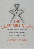 The Delectable Negro: Human Consumption and Homoeroticism within US Slave Culture (Sexual Cultures, 34)