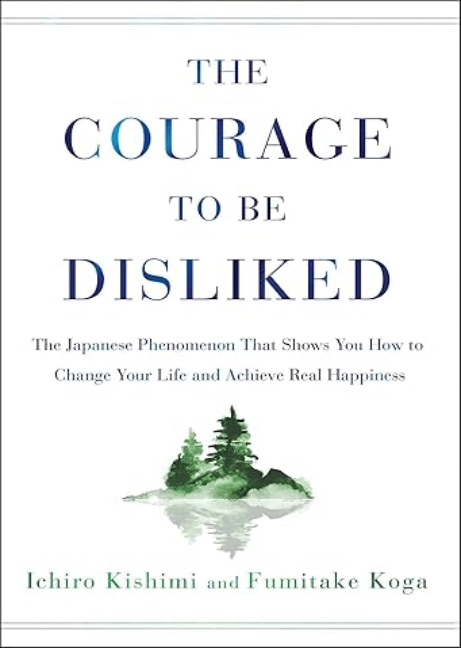 The Courage to Be Disliked: The Japanese Phenomenon That Shows You How to Change Your Life and Achieve Real Happiness