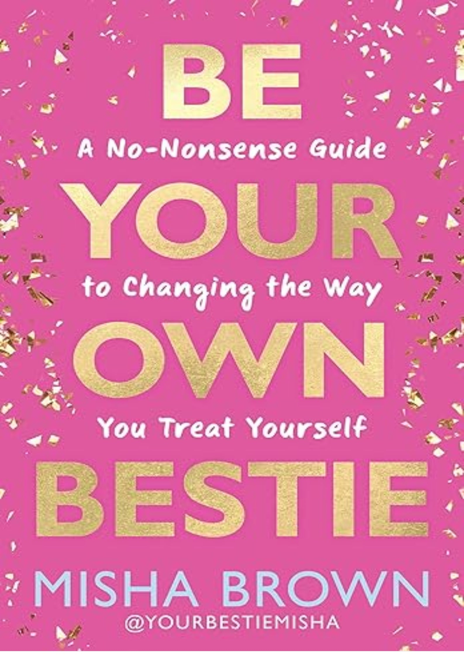 Be Your Own Bestie: A No-Nonsense Guide to Changing the Way You Treat Yourself