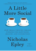 A Little More Social: How Small Choices Create Unexpected Happiness, Health, and Connection