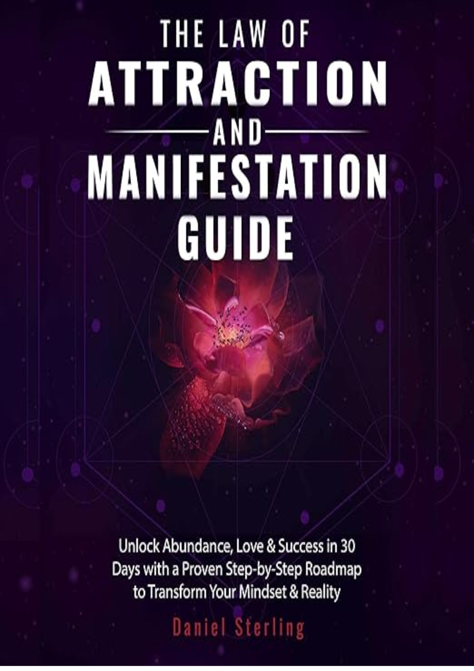 The Law of Attraction & Manifestation Guide: Unlock Abundance, Love & Success in 30 Days with a Proven Step-by-Step Roadmap to Transform Your Mindset & Reality