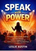 Speak with Power: A Practical Guide to Purposeful Planning, Authentic Delivery, and Audience Engagement That Builds Trust