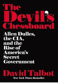 The Devil's Chessboard: Allen Dulles, the CIA, and the Rise of America's Secret Government