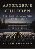 Asperger's Children: The Origins of Autism in Nazi Vienna