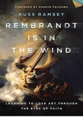 Rembrandt Is in the Wind: Learning to Love Art through the Eyes of Faith