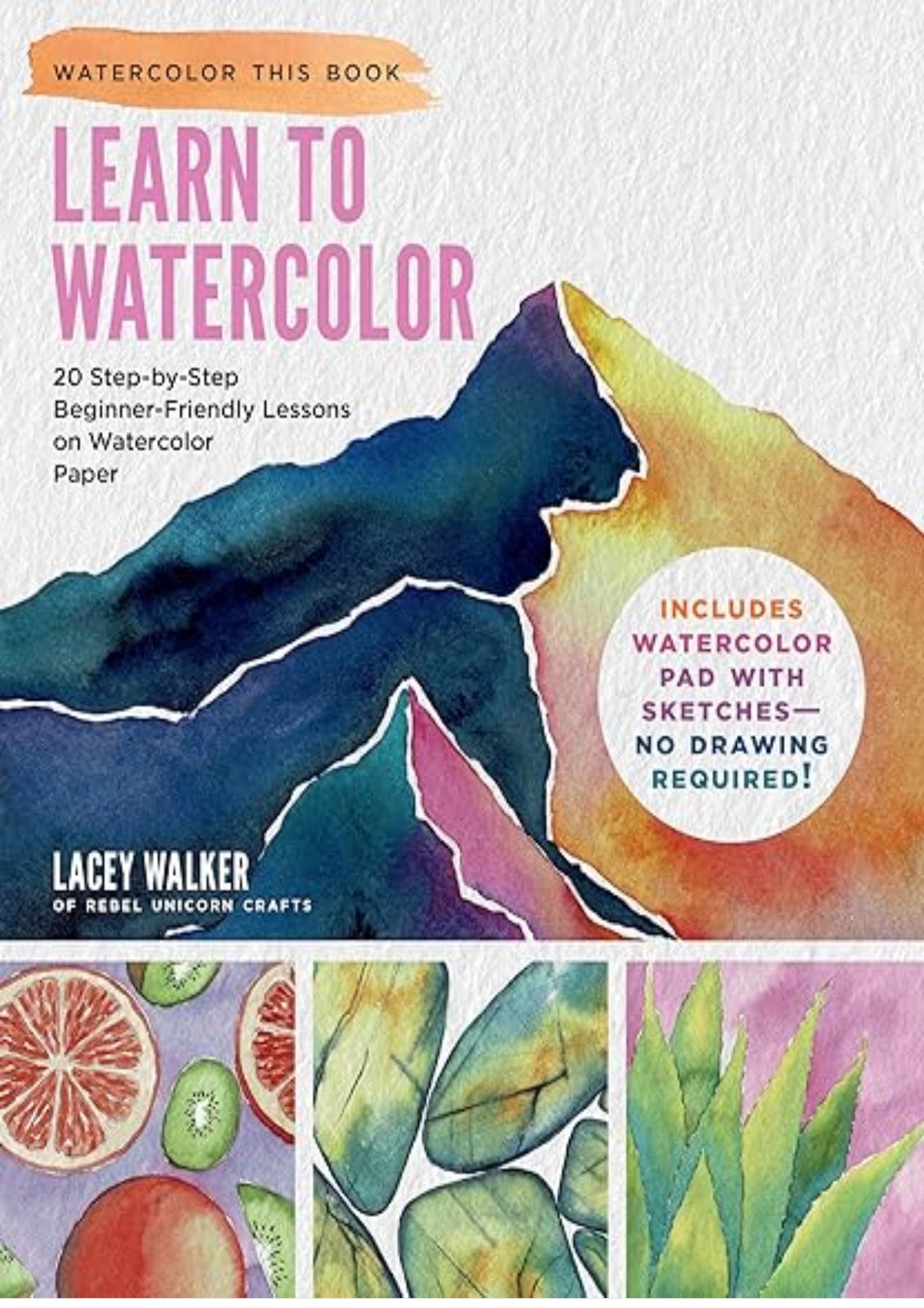 Learn to Watercolor: 20 Step-by-Step Beginner-Friendly Lessons on Watercolor Paper - Includes Watercolor Pad with Sketches – No Drawing Required! (Watercolor This Book)