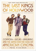 The Last Kings of Hollywood: Coppola, Lucas, Spielberg?and the Battle for the Soul of American Cinema