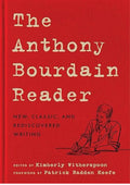 The Anthony Bourdain Reader: New, Classic, and Rediscovered Writing