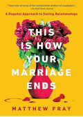 This Is How Your Marriage Ends: A Hopeful Approach to Saving Relationships – A Self-Help Guide to Marriage and Conflict Resolution
