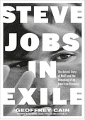 Steve Jobs in Exile: The Untold Story of NeXT and the Remaking of an American Visionary