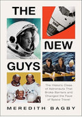 The New Guys: The Historic Class of Astronauts That Broke Barriers and Changed the Face of Space Travel – NASA's 1978 Women and Minority Pioneers Through Triumph and Tragedy