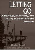 Letting Go: A Marriage, a Secretary, and the Day I Couldn't Pretend Anymore (Cheating Husband Stories)