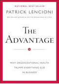 The Advantage: Why Organizational Health Trumps Everything Else In Business (J-B Lencioni Series)