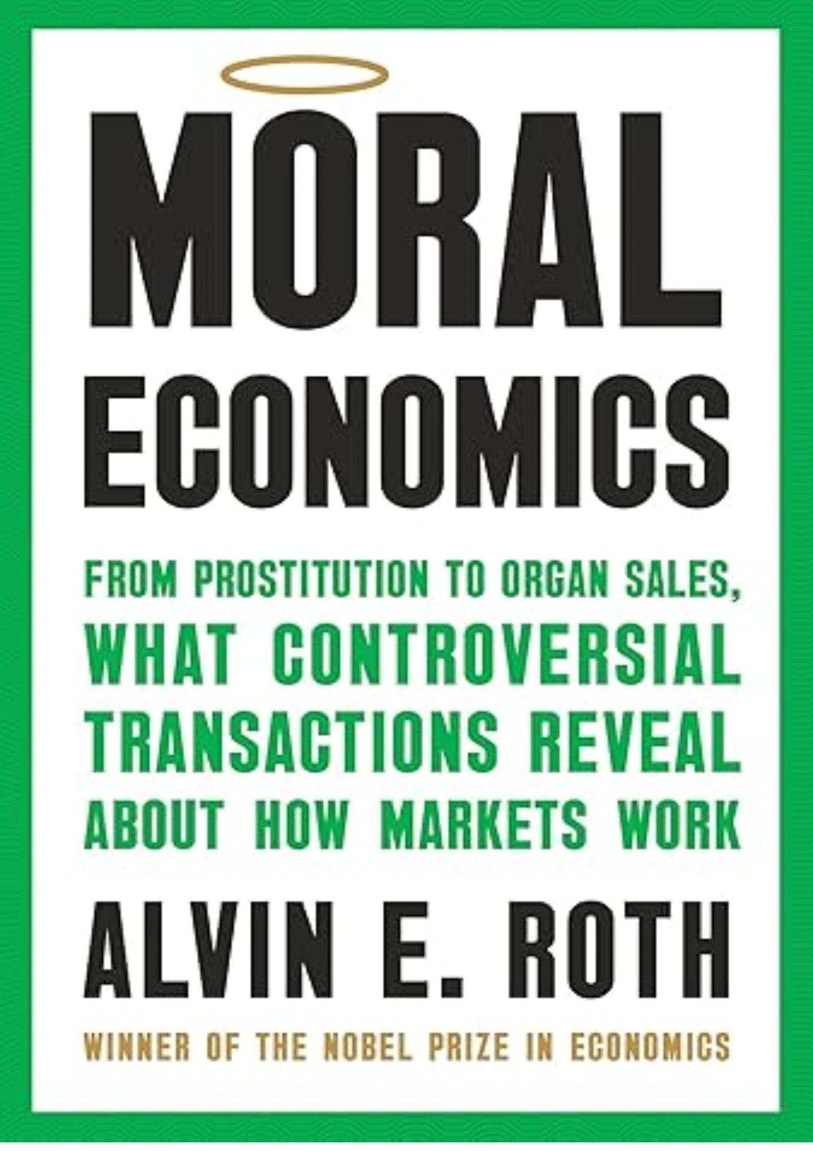 Moral Economics: From Prostitution to Organ Sales, What Controversial Transactions Reveal About How Markets Work