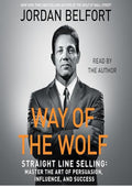 The Way of the Wolf: Straight Line Selling: Master the Art of Persuasion, Influence, and Success
