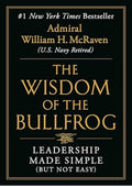 The Wisdom of the Bullfrog: Leadership Made Simple (But Not Easy)