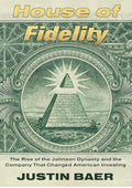 House of Fidelity: The Rise of the Johnson Dynasty and the Company That Changed American Investing