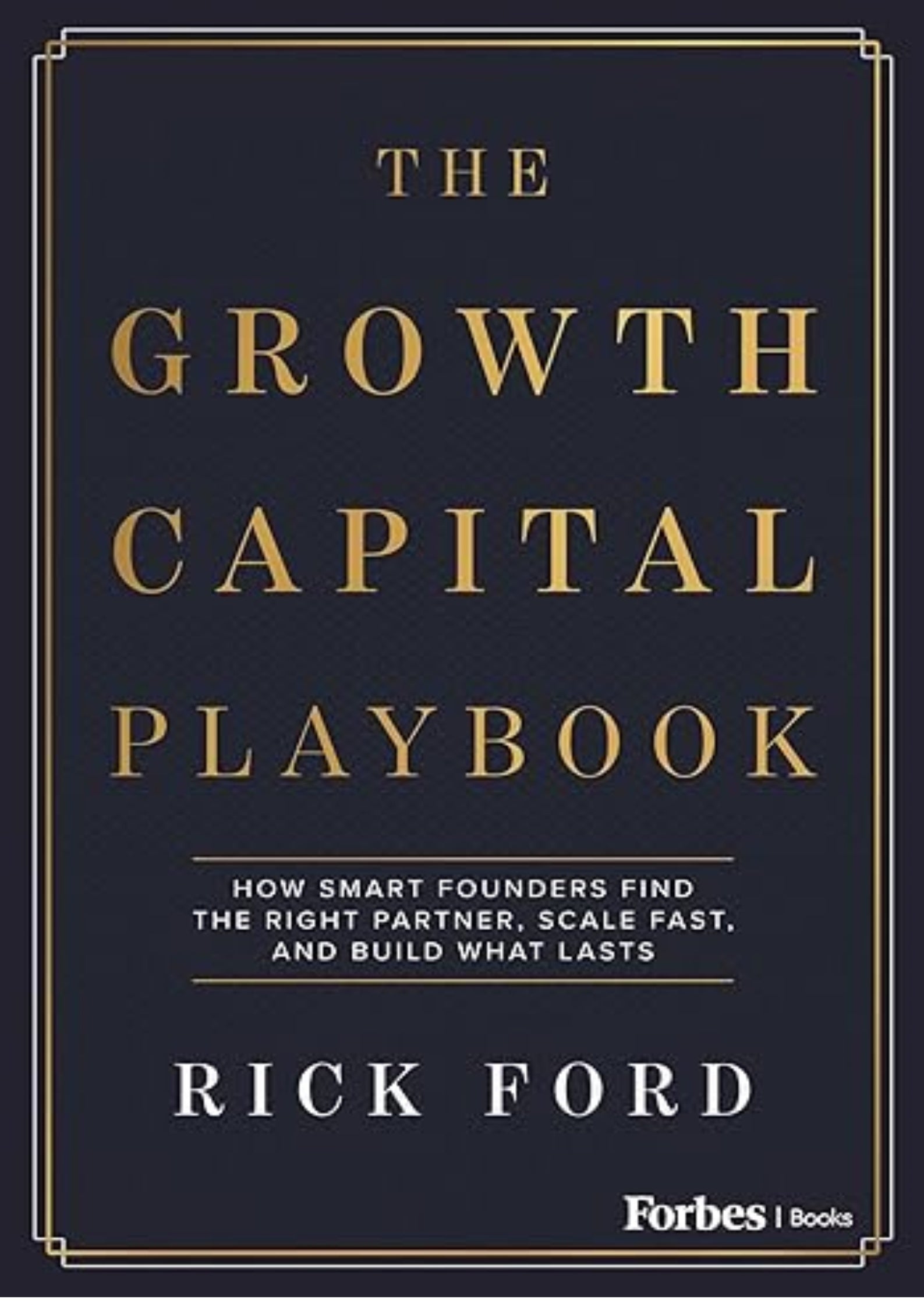 The Growth Capital Playbook: How Smart Founders Find the Right Partner, Scale Fast, and Build What Lasts