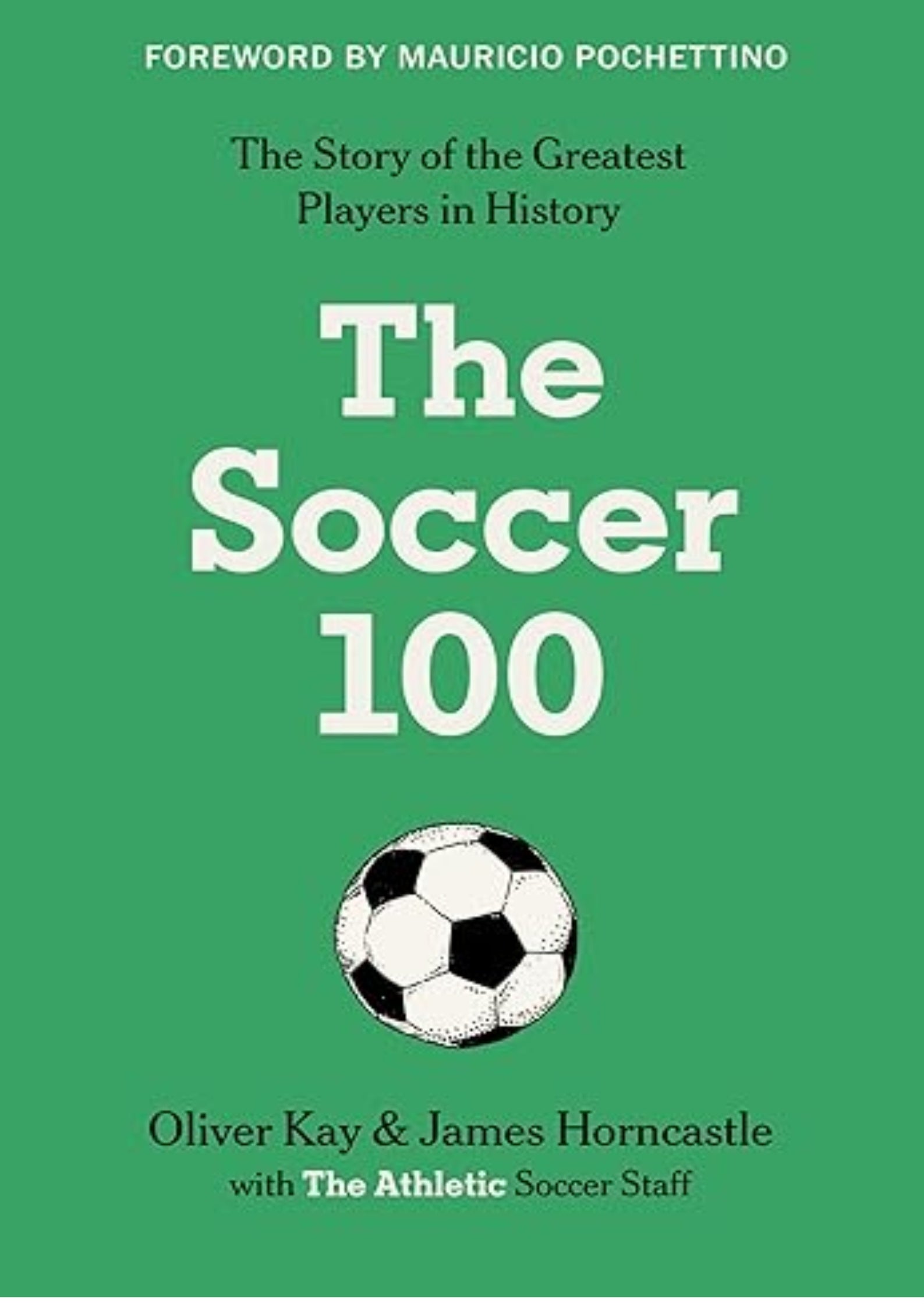 The Soccer 100: Vivid Portraits and Stories of the Beautiful Game's Greatest from The Athletic (Sports series, 3)
