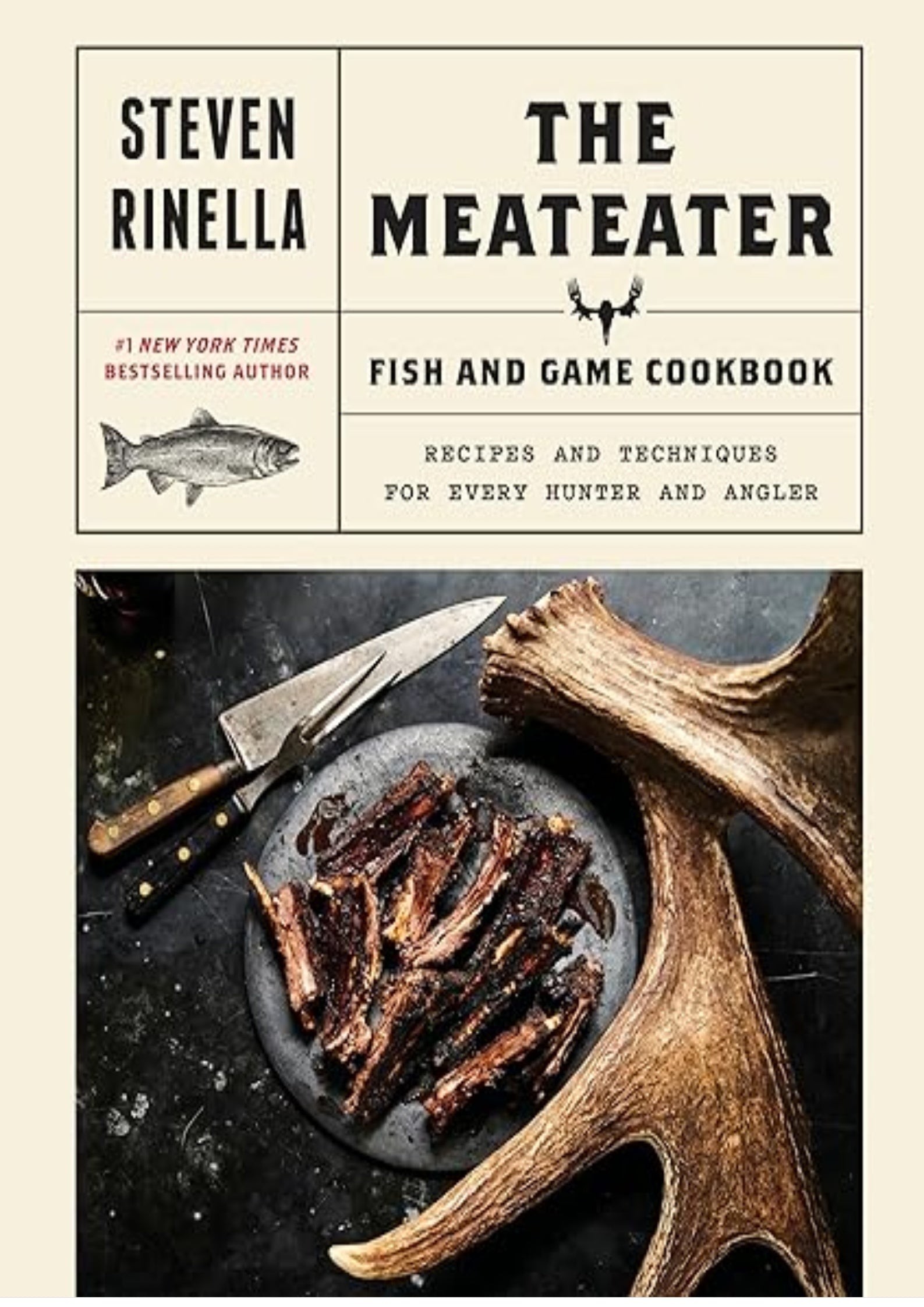 The MeatEater Fish and Game Cookbook: Recipes and Techniques for Every Hunter and Angler
