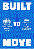 Built to Move: The Ten Essential Habits to Help You Move Freely and Live Fully