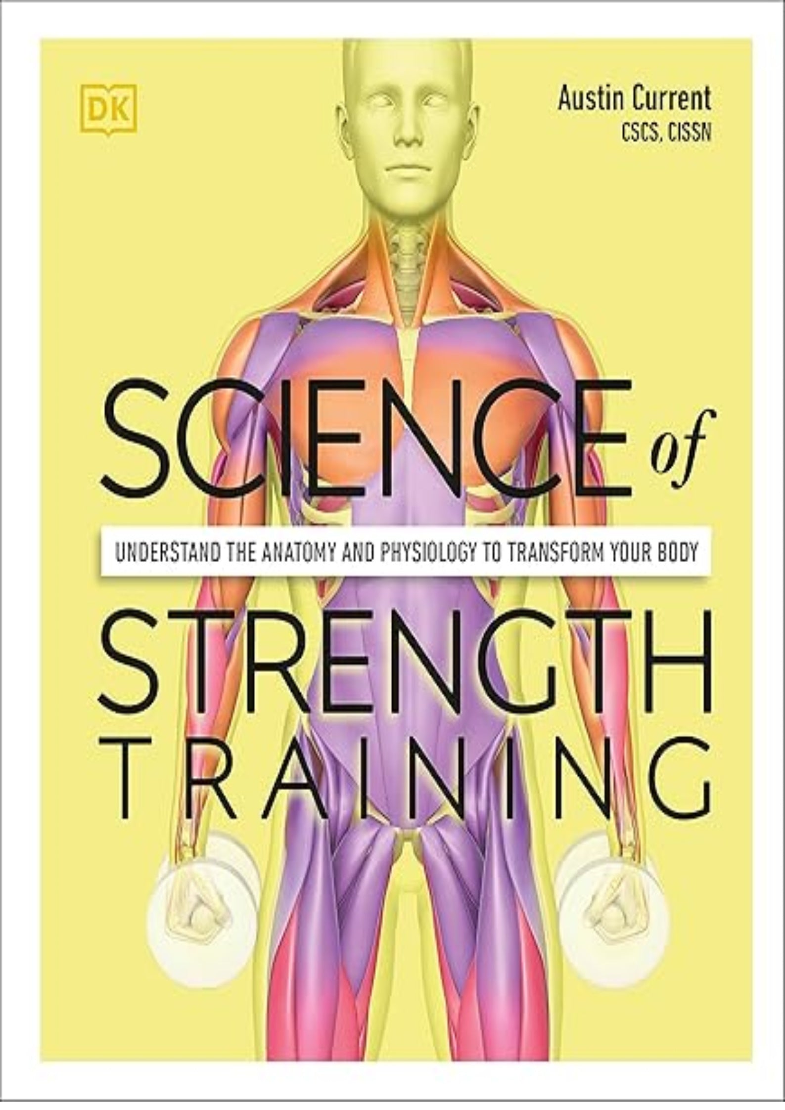 Science of Strength Training: Understand the anatomy and physiology to transform your body (The Science of Fitness)