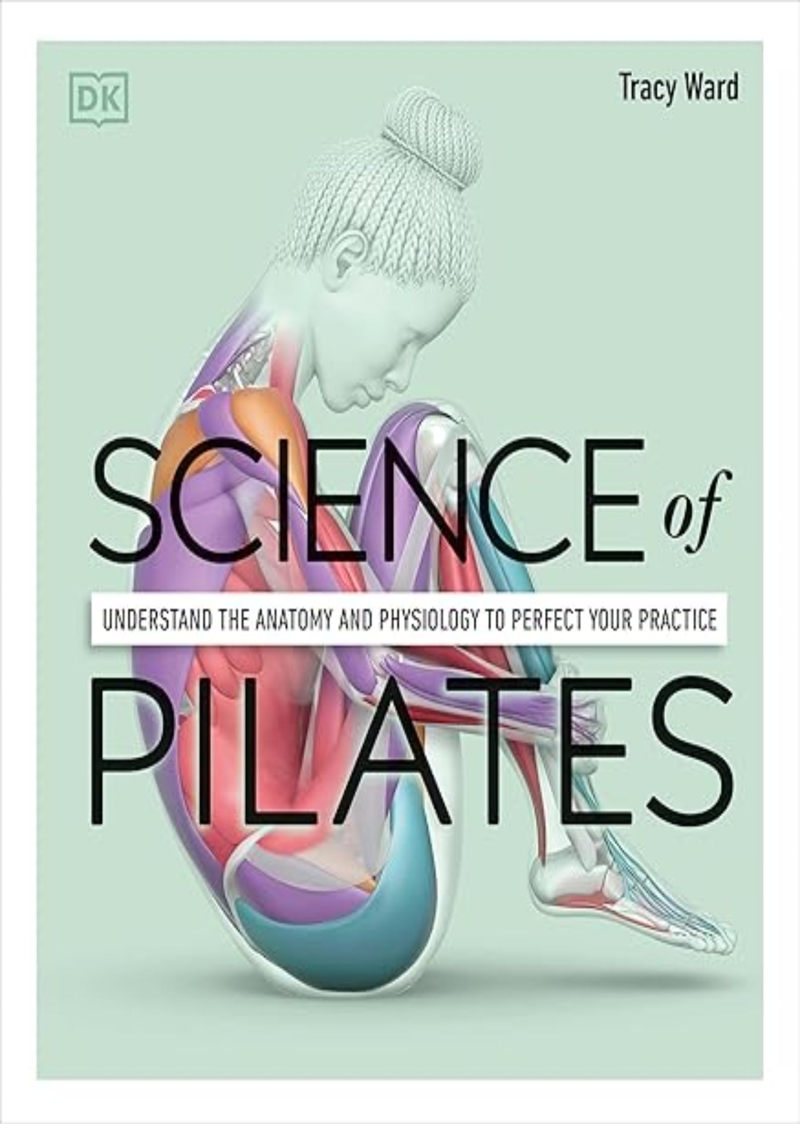 Science of Pilates: Understand the Anatomy and Physiology to Perfect Your Practice (The Science of Fitness)