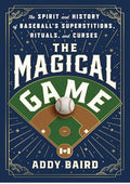 The Magical Game: The Spirit and History of Baseball's Superstitions, Rituals, and Curses