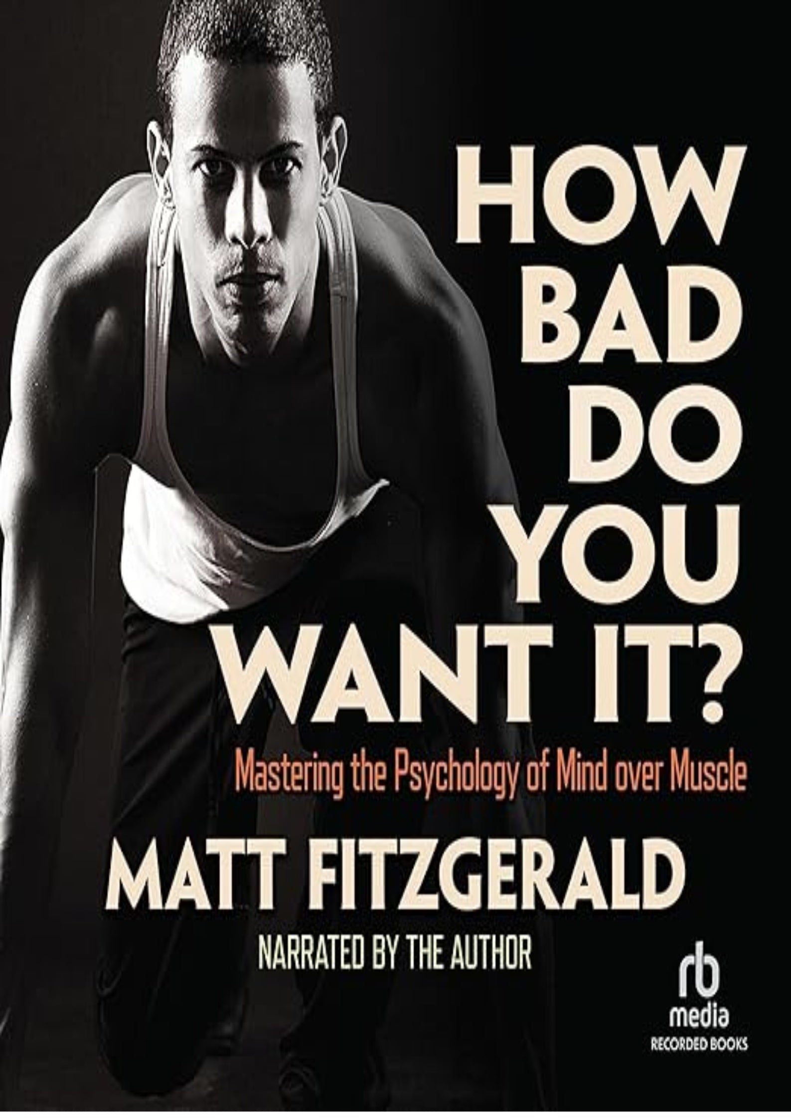 How Bad Do You Want It?: Mastering the Psychology of Mind over Muscle