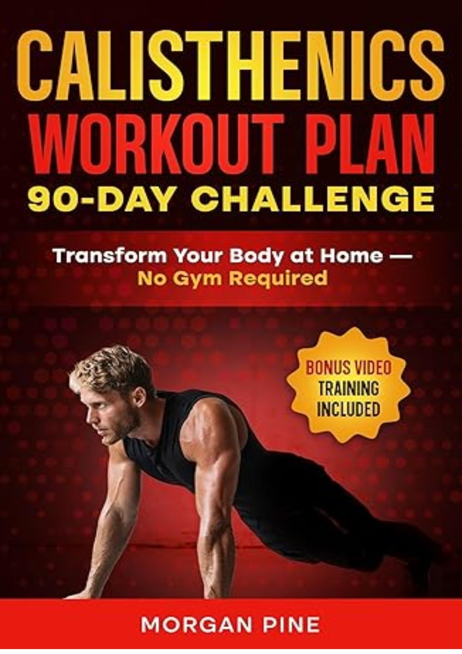 Calisthenics Workout Plan: 90-Day Challenge — Build Strength, Burn Fat, Gain Muscle At Home — No Gym Required (Calisthenics Strength Series)