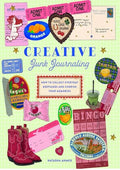 Creative Junk Journaling: How to Collect Everyday Keepsakes and Cherish Your Memories