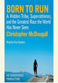 Born to Run: A Hidden Tribe, Superathletes, and the Greatest Race the World Has Never Seen