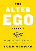 The Alter Ego Effect: The Power of Secret Identities to Transform Your Life