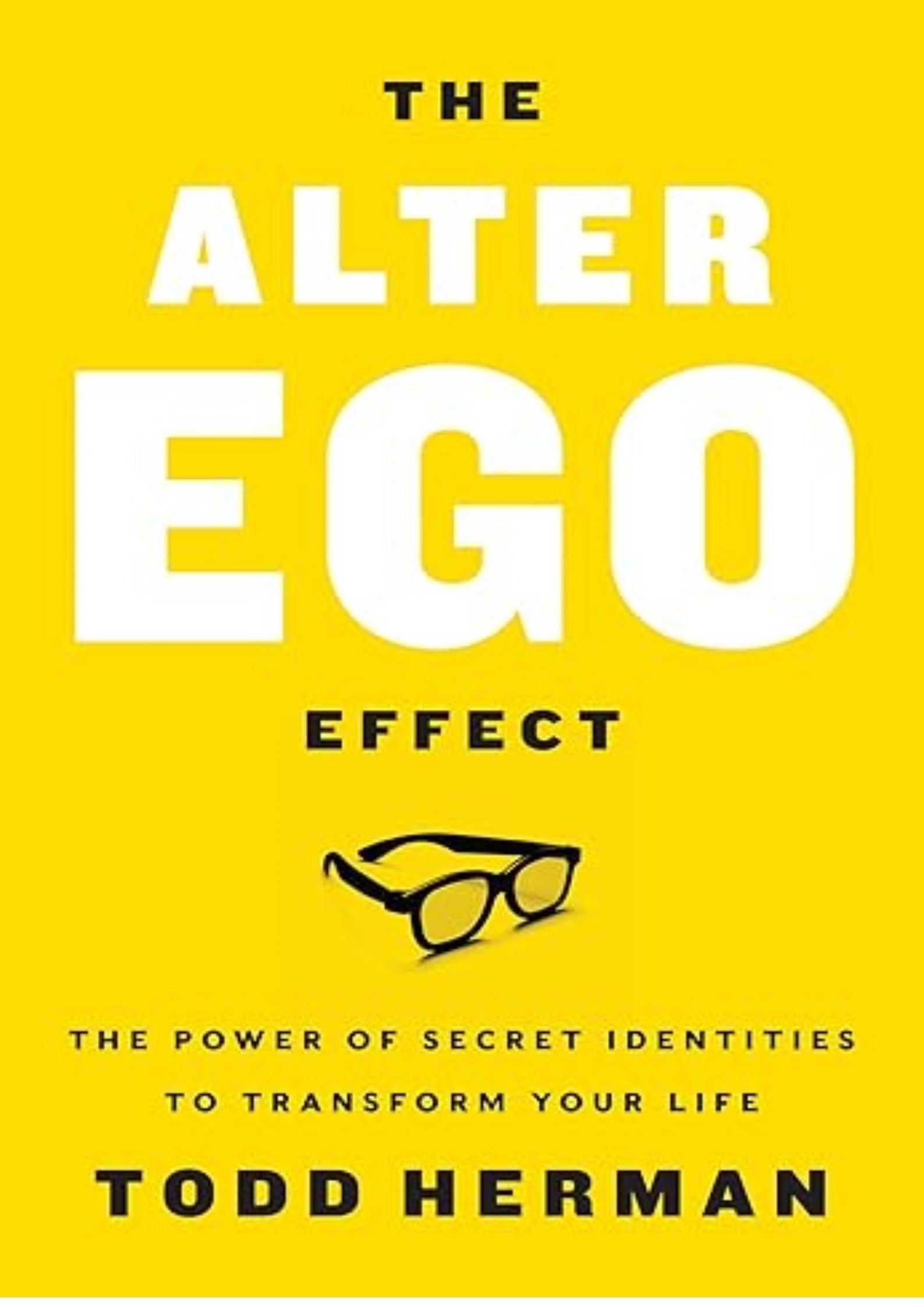 The Alter Ego Effect: The Power of Secret Identities to Transform Your Life