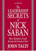 The Leadership Secrets of Nick Saban: How Alabama's Coach Became the Greatest Ever