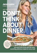 Don’t Think About Dinner: Save Time and Money with 125+ Easy, Nourishing, Delicious Recipes for Every Meal – A New York Times Bestselling Cookbook and Meal Planning Handbook