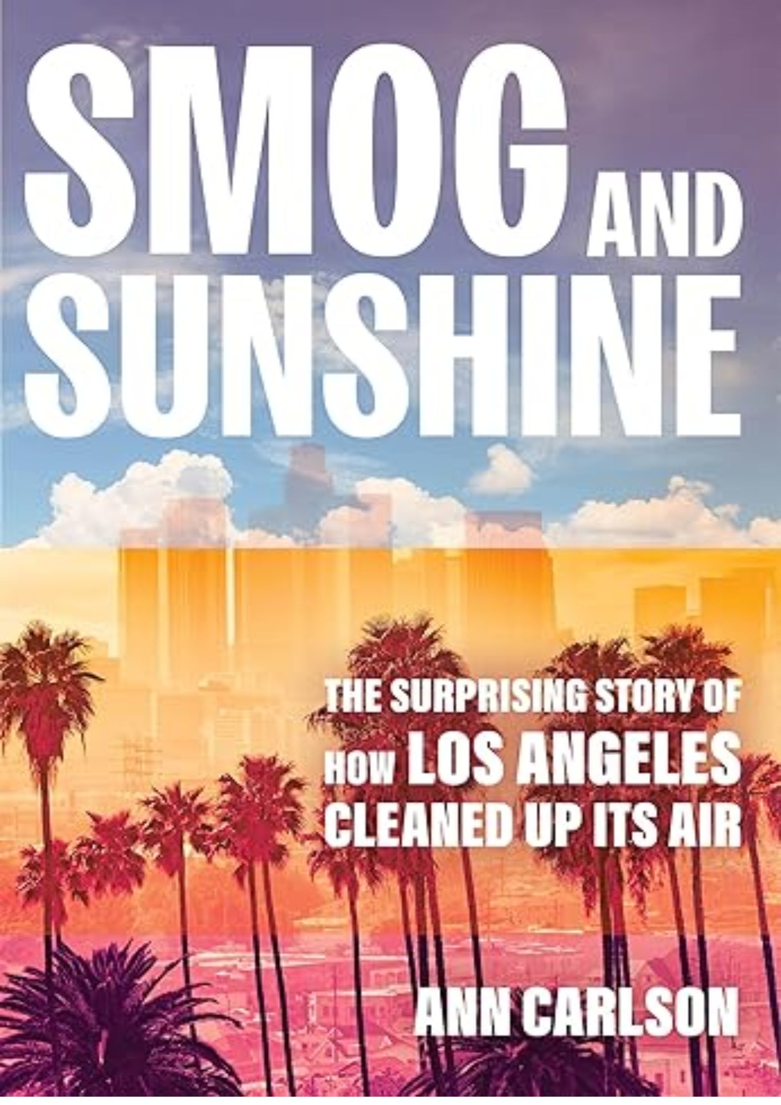 Smog and Sunshine: The Surprising Story of How Los Angeles Cleaned Up Its Air