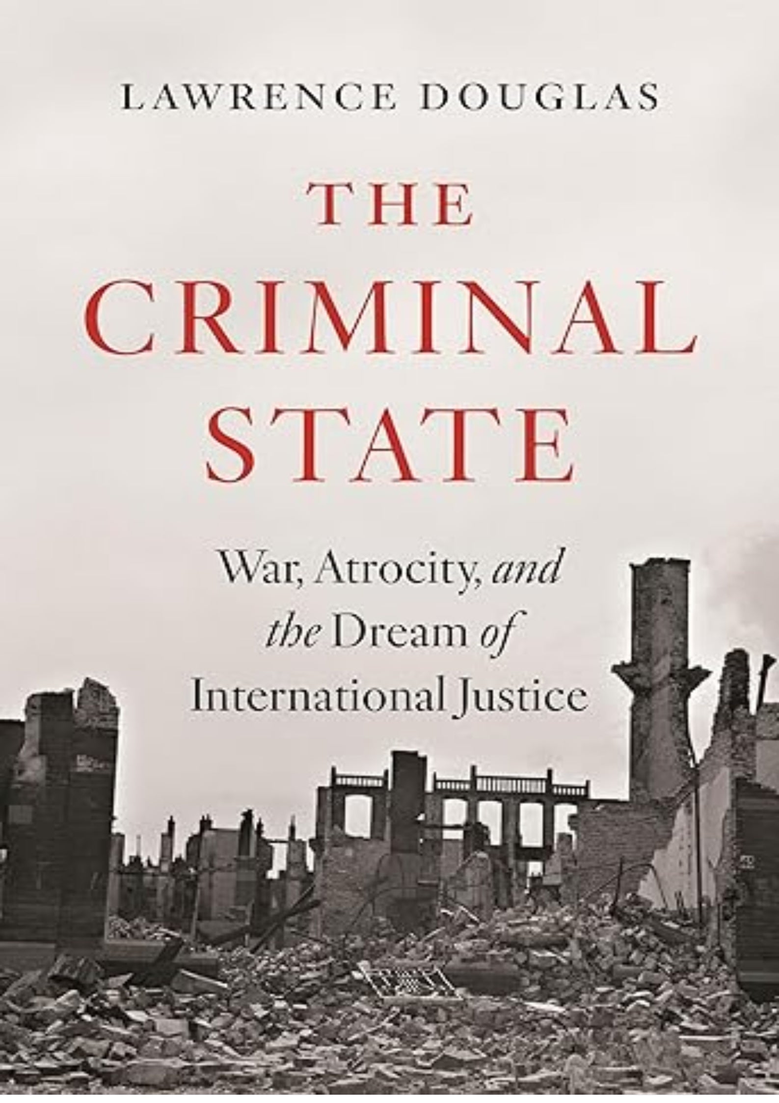 The Criminal State: War, Atrocity, and the Dream of International Justice