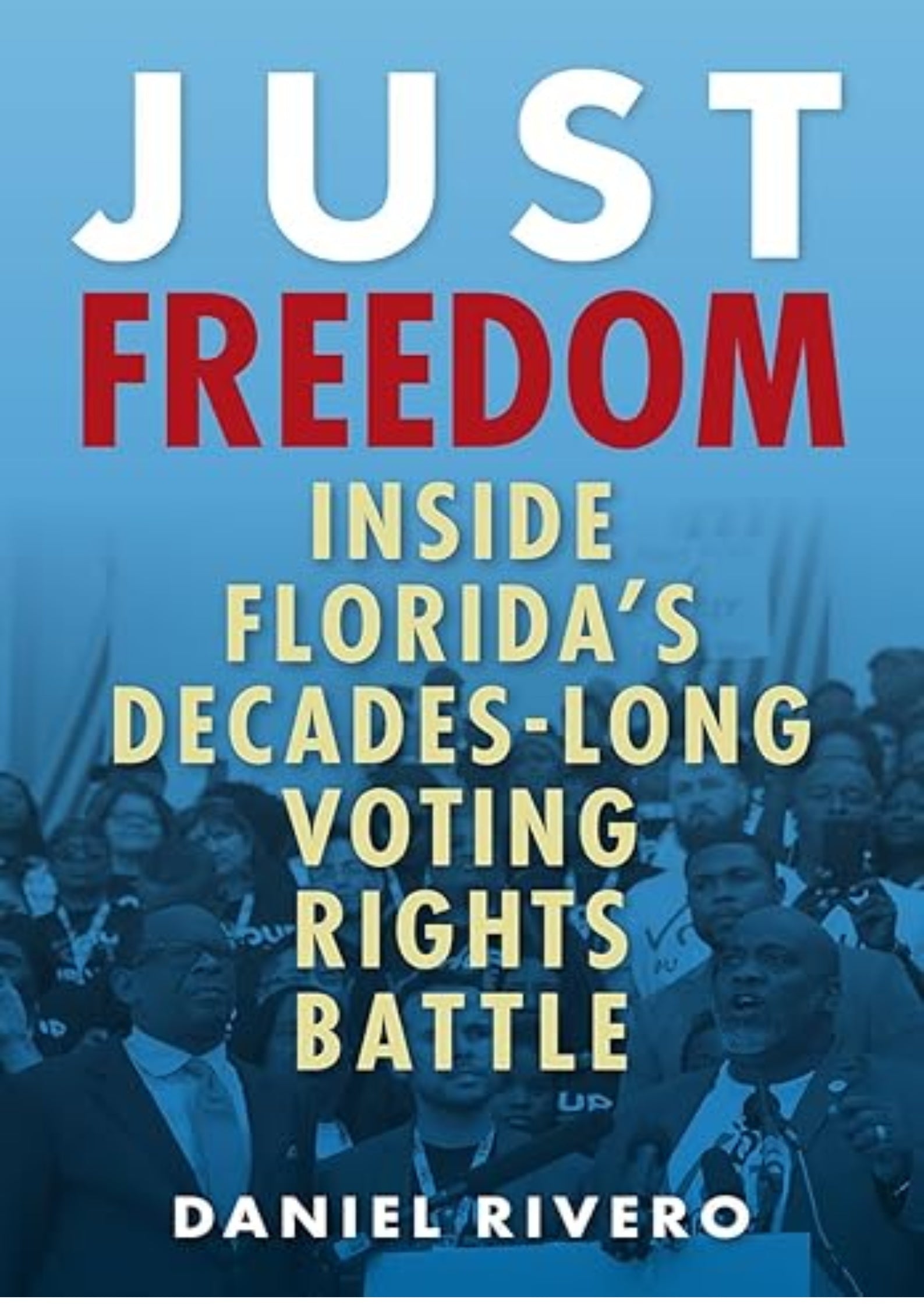 Just Freedom: Inside Florida’s Decades-Long Voting Rights Battle (Government and Politics in the South)